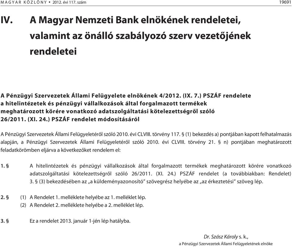 ) PSZÁF rendelete a hitelintézetek és pénzügyi vállalkozások által forgalmazott termékek meghatározott körére vonatkozó adatszolgáltatási kötelezettségrõl szóló 26/2011. (XI. 24.