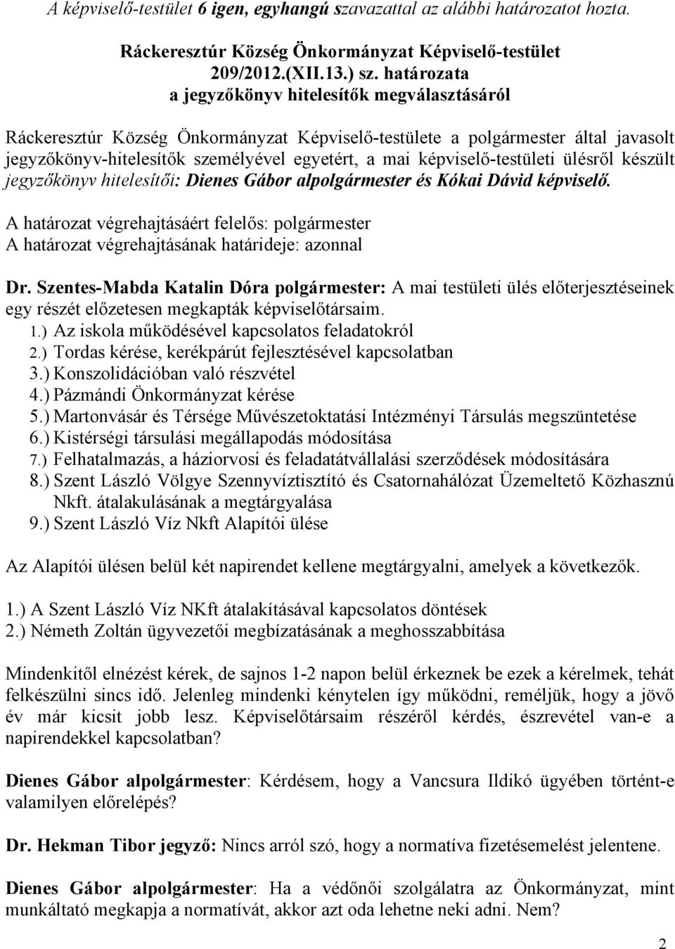 Dienes Gábor alpolgármester és Kókai Dávid képviselő. Dr. Szentes-Mabda Katalin Dóra polgármester: A mai testületi ülés előterjesztéseinek egy részét előzetesen megkapták képviselőtársaim. 1.