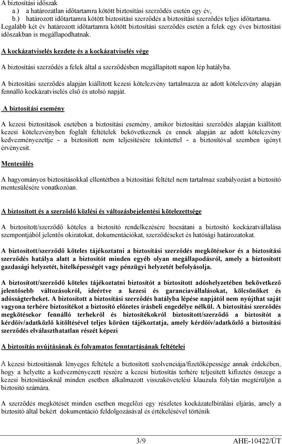 A kockázatviselés kezdete és a kockázatviselés vége A biztosítási szerződés a felek által a szerződésben megállapított napon lép hatályba.