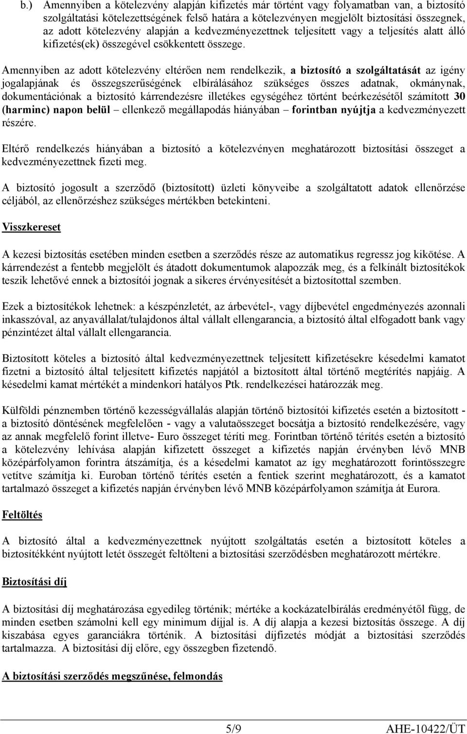 Amennyiben az adott kötelezvény eltérően nem rendelkezik, a biztosító a szolgáltatását az igény jogalapjának és összegszerűségének elbírálásához szükséges összes adatnak, okmánynak, dokumentációnak a