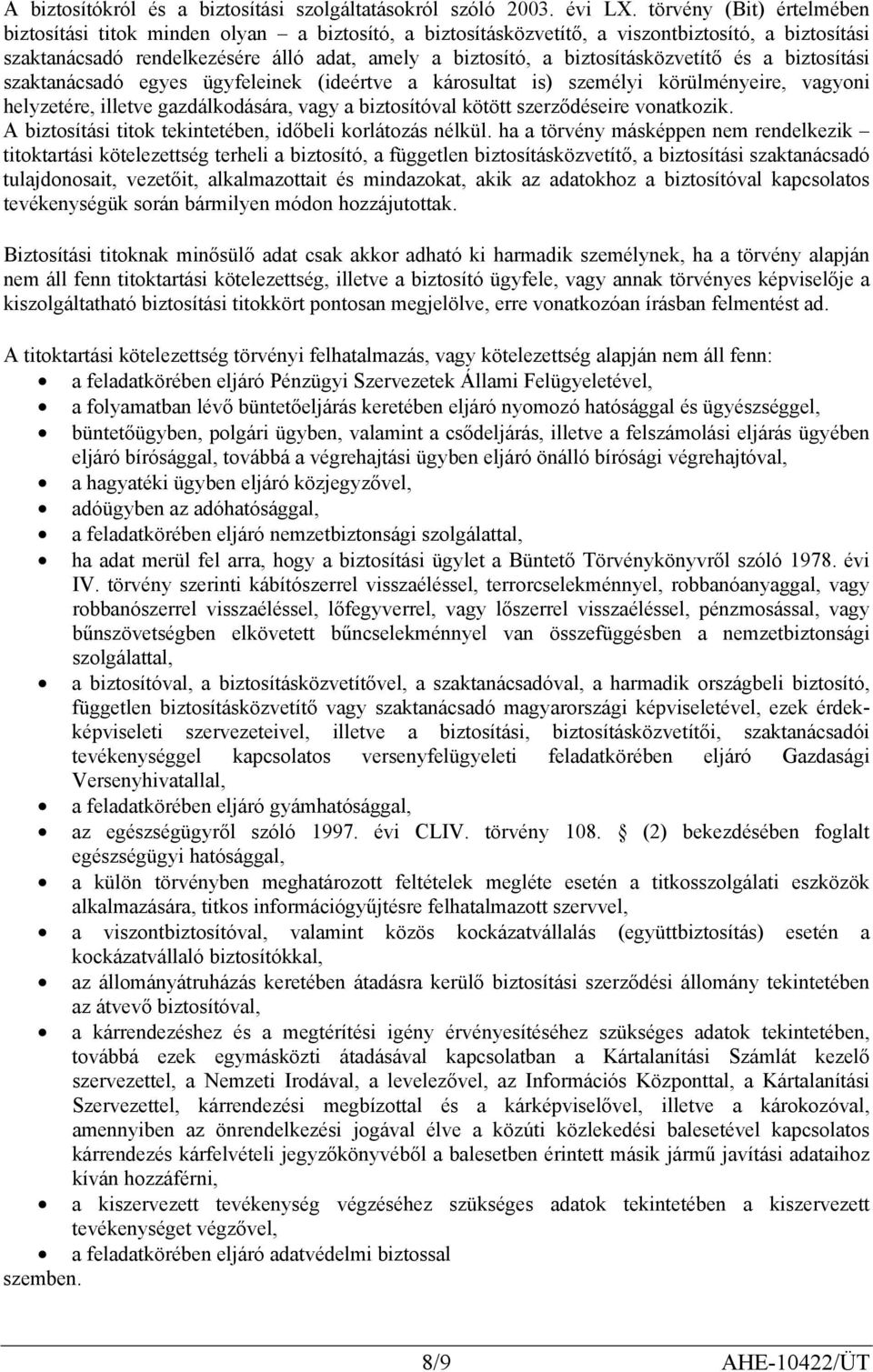 biztosításközvetítő és a biztosítási szaktanácsadó egyes ügyfeleinek (ideértve a károsultat is) személyi körülményeire, vagyoni helyzetére, illetve gazdálkodására, vagy a biztosítóval kötött