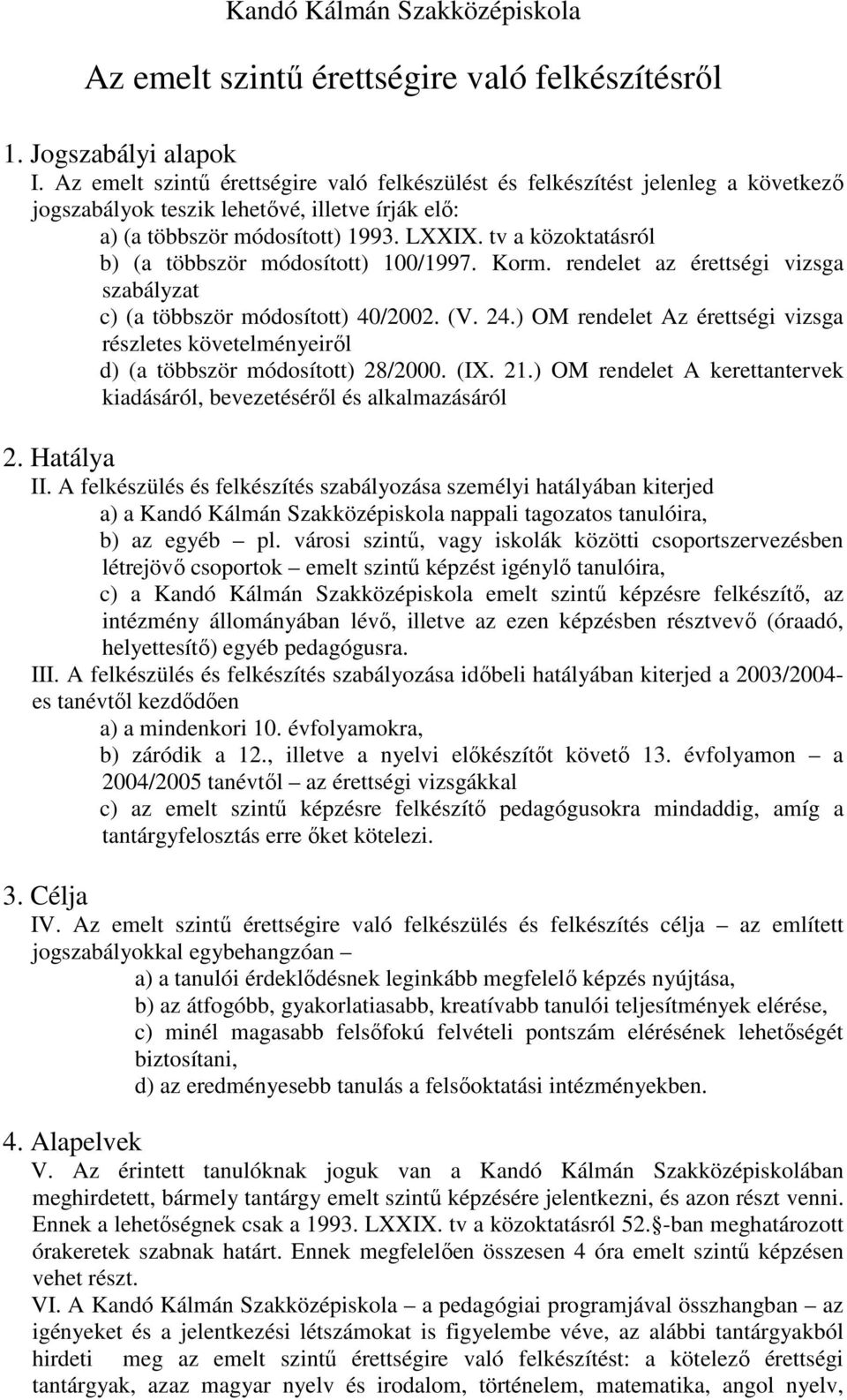 tv a közoktatásról b) (a többször módosított) 100/1997. Korm. rendelet az érettségi vizsga szabályzat c) (a többször módosított) 40/2002. (V. 24.