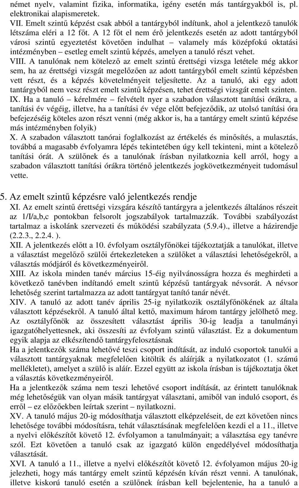 A 12 főt el nem érő jelentkezés esetén az adott tantárgyból városi szintű egyeztetést követően indulhat valamely más középfokú oktatási intézményben esetleg emelt szintű képzés, amelyen a tanuló