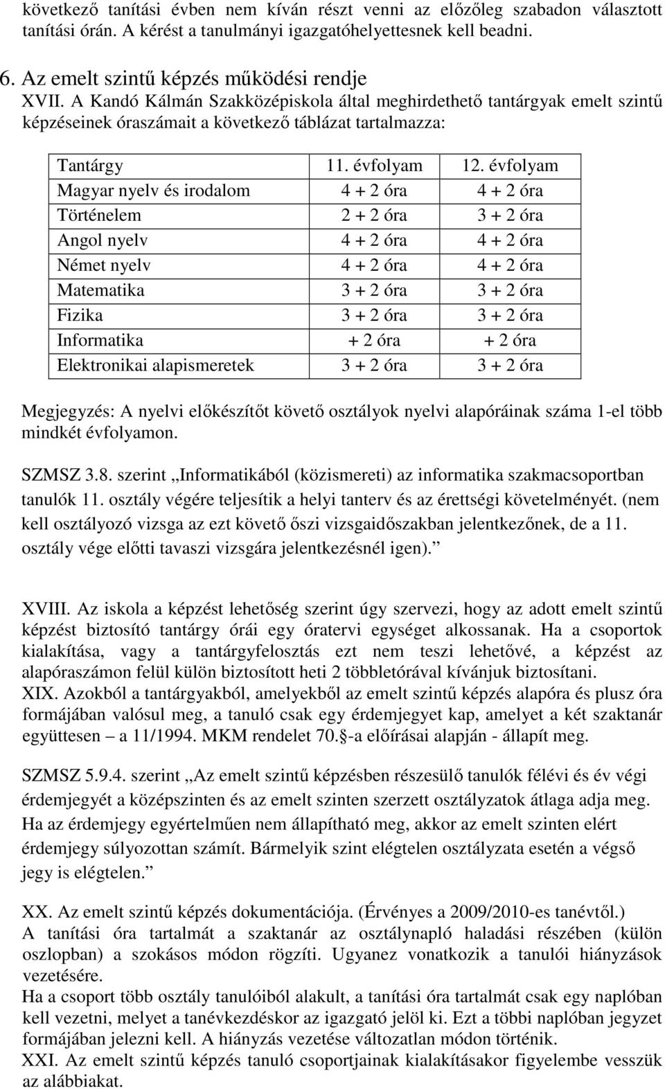 évfolyam Magyar nyelv és irodalom 4 + 2 óra 4 + 2 óra Történelem 2 + 2 óra 3 + 2 óra Angol nyelv 4 + 2 óra 4 + 2 óra Német nyelv 4 + 2 óra 4 + 2 óra Matematika 3 + 2 óra 3 + 2 óra Fizika 3 + 2 óra 3