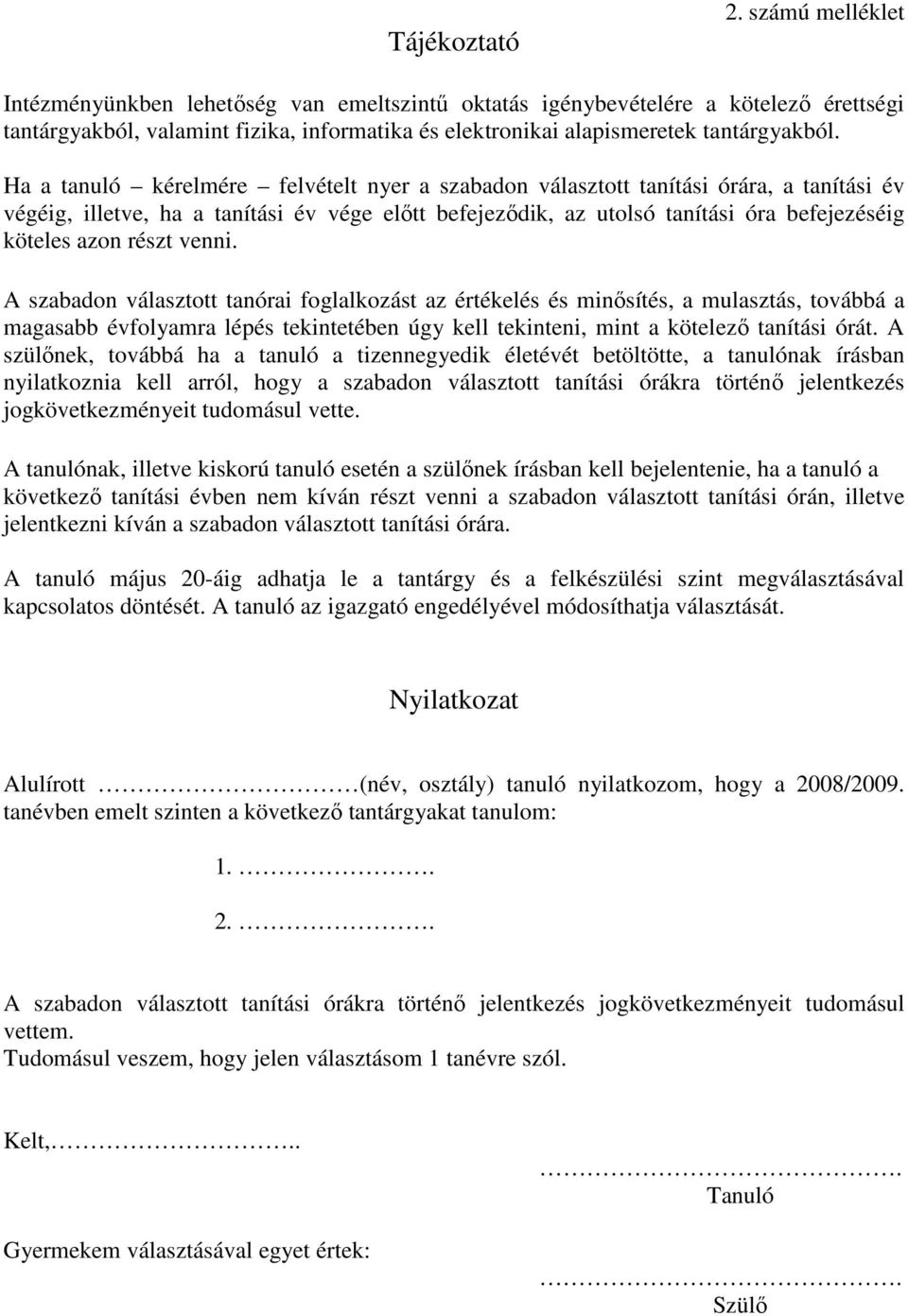 Ha a tanuló kérelmére felvételt nyer a szabadon választott tanítási órára, a tanítási év végéig, illetve, ha a tanítási év vége előtt befejeződik, az utolsó tanítási óra befejezéséig köteles azon