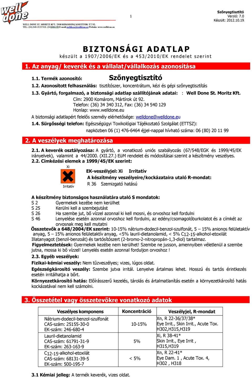 Cím: 2900 Komárom, Mártírok út 92. Telefon: (36) 34 340 312, Fax: (36) 34 540 129 Honlap: www.welldone.eu A biztonsági adatlapért felelős személy elérhetősége: welldone@welldone.eu 1.4. Sürgősségi telefon: Egészségügyi Toxikológiai Tájékoztató Szolgálat (ETTSZ): 2.