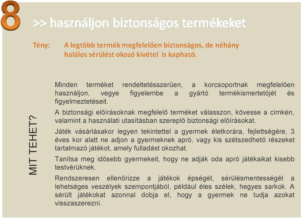 Játék vásárlásakor legyen tekintettel a gyermek életkorára, fejlettségére, 3 éves kor alatt ne adjon a gyermeknek apró, vagy kis szétszedhető részeket tartalmazó játékot, amely fulladást okozhat.