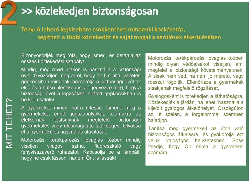 Jól jegyezze meg, hogy a biztonsági övet a légzsákkal ellátott gépkocsikban is be kell csatolni. A gyermeket mindig hátra ültesse.