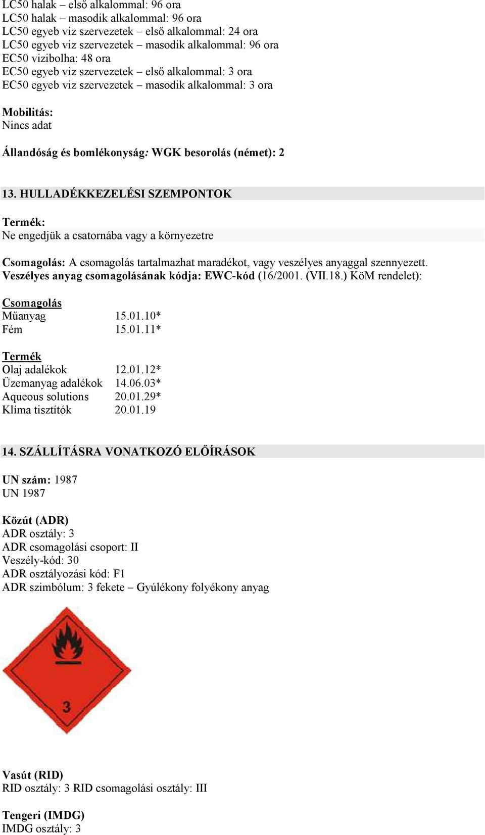 HULLADÉKKEZELÉSI SZEMPONTOK Termék: Ne engedjük a csatornába vagy a környezetre Csomagolás: A csomagolás tartalmazhat maradékot, vagy veszélyes anyaggal szennyezett.