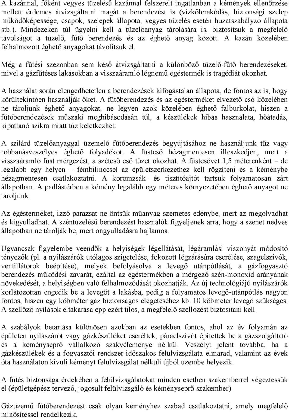 Mindezeken túl ügyelni kell a tüzelőanyag tárolására is, biztosítsuk a megfelelő távolságot a tüzelő, fűtő berendezés és az éghető anyag között.