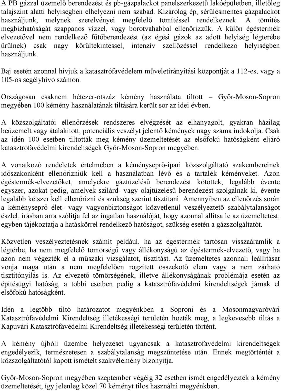 A külön égéstermék elvezetővel nem rendelkező fűtőberendezést (az égési gázok az adott helyiség légterébe ürülnek) csak nagy körültekintéssel, intenzív szellőzéssel rendelkező helyiségben használjunk.