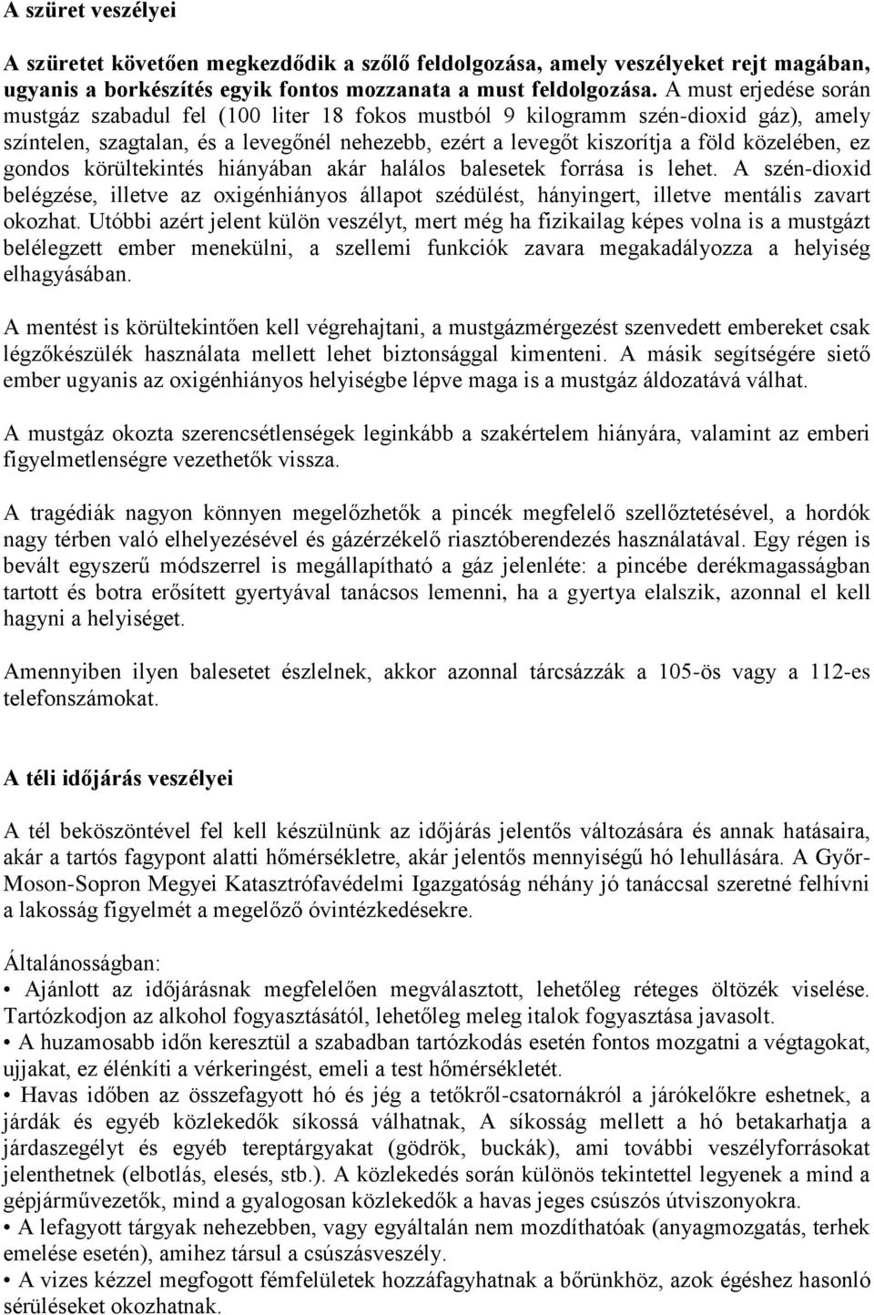 ez gondos körültekintés hiányában akár halálos balesetek forrása is lehet. A szén-dioxid belégzése, illetve az oxigénhiányos állapot szédülést, hányingert, illetve mentális zavart okozhat.