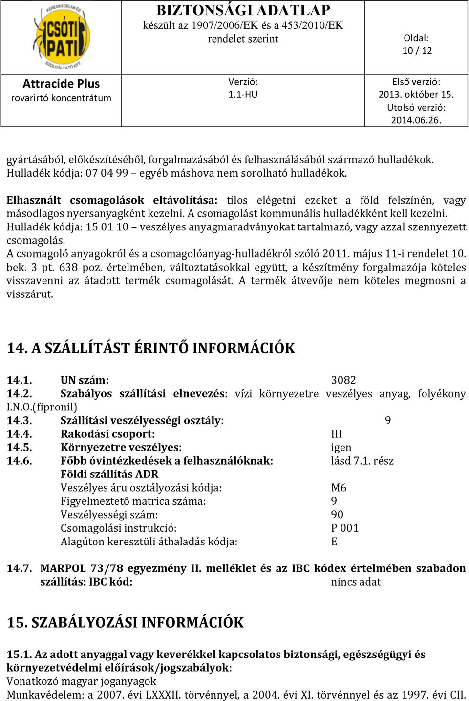 Hulladék kódja: 15 01 10 veszélyes anyagmaradványokat tartalmazó, vagy azzal szennyezett csomagolás. A csomagoló anyagokról és a csomagolóanyag- hulladékról szóló 2011. május 11- i rendelet 10. bek.