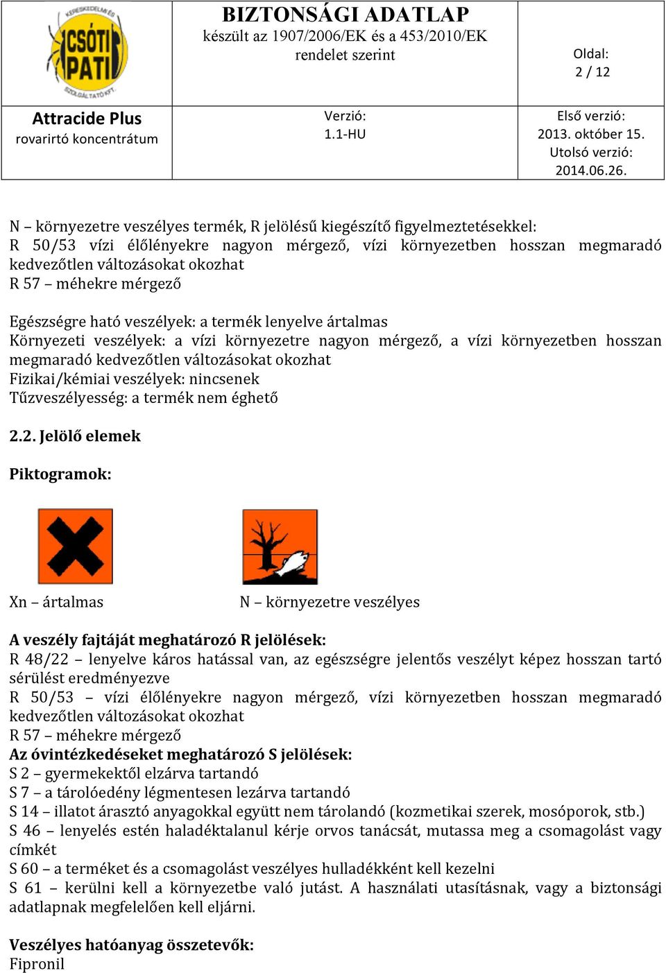 Fizikai/kémiai veszélyek: nincsenek Tűzveszélyesség: a termék nem éghető 2.