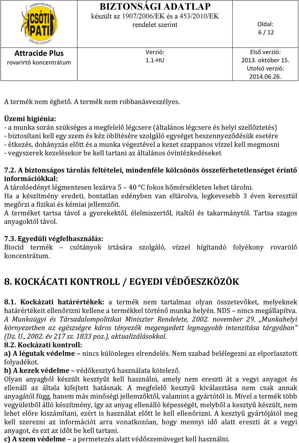 étkezés, dohányzás előtt és a munka végeztével a kezet szappanos vízzel kell megmosni - vegyszerek kezelésekor be kell tartani az általános óvintézkedéseket 7.2.