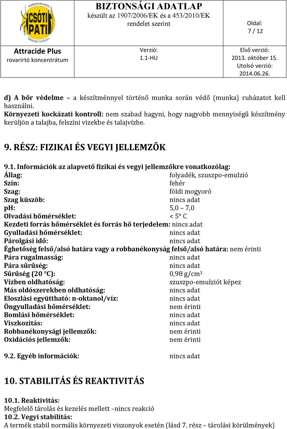 Információk az alapvető fizikai és vegyi jellemzőkre vonatkozólag: Állag: folyadék, szuszpo- emulzió Szín: fehér Szag: földi mogyoró Szag küszöb: ph: 5,0 7,0 Olvadási hőmérséklet: < 5 C Kezdeti