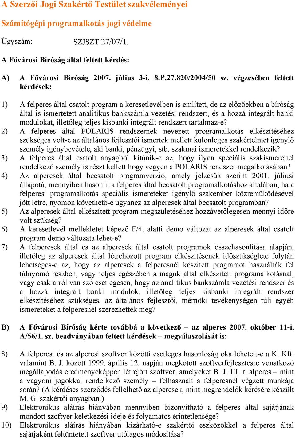 végzésében feltett kérdések: 1) A felperes által csatolt program a keresetlevélben is említett, de az előzőekben a bíróság által is ismertetett analitikus bankszámla vezetési rendszert, és a hozzá