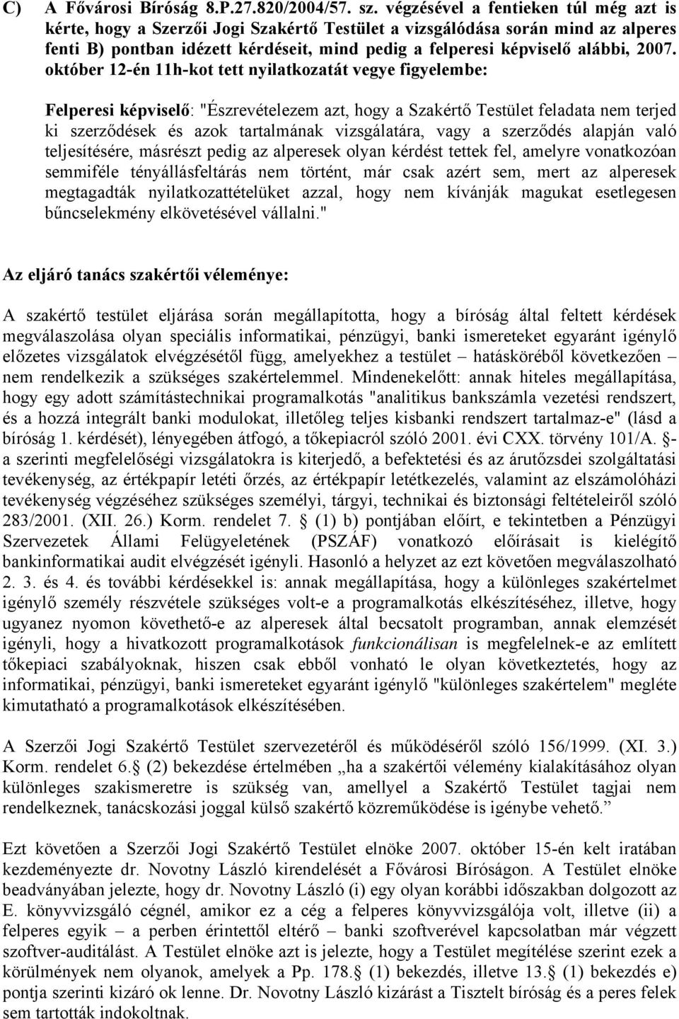 2007. október 12-én 11h-kot tett nyilatkozatát vegye figyelembe: Felperesi képviselő: "Észrevételezem azt, hogy a Szakértő Testület feladata nem terjed ki szerződések és azok tartalmának