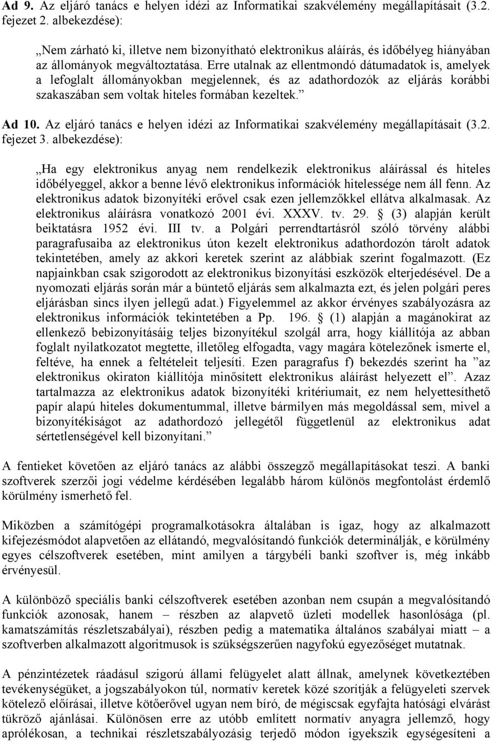 Erre utalnak az ellentmondó dátumadatok is, amelyek a lefoglalt állományokban megjelennek, és az adathordozók az eljárás korábbi szakaszában sem voltak hiteles formában kezeltek. Ad 10.