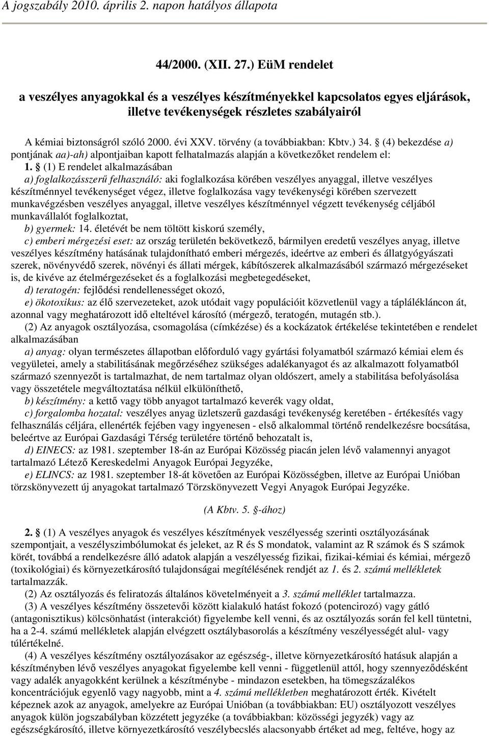 törvény (a továbbiakban: Kbtv.) 34. (4) bekezdése a) pontjának aa)-ah) alpontjaiban kapott felhatalmazás alapján a következıket rendelem el: 1.