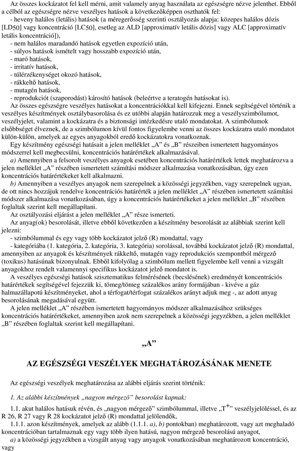 koncentráció [LC50], esetleg az ALD [approximatív letális dózis] vagy ALC [approximatív letális koncentráció]), - nem halálos maradandó hatások egyetlen expozíció után, - súlyos hatások ismételt vagy