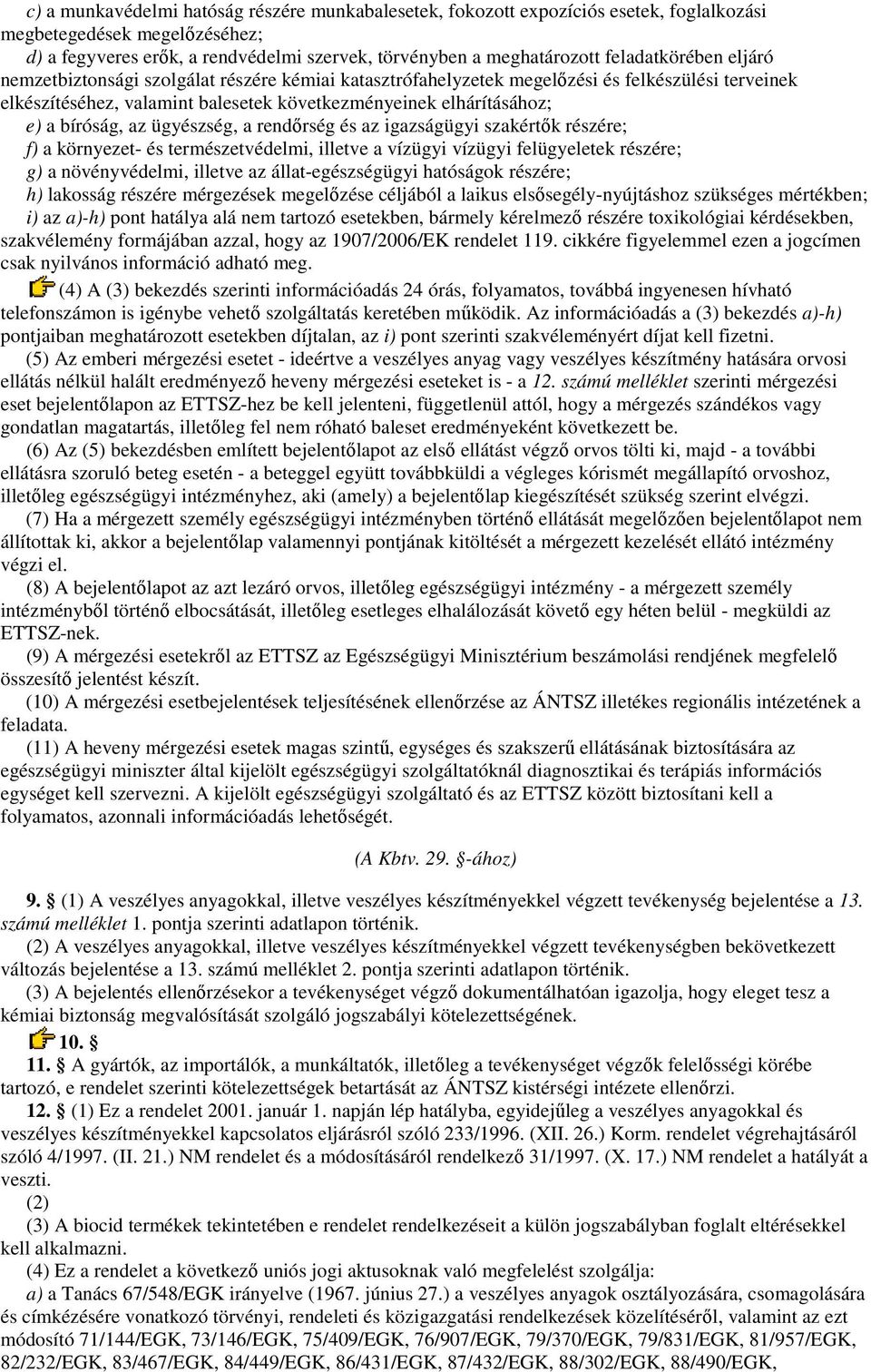 bíróság, az ügyészség, a rendırség és az igazságügyi szakértık részére; f) a környezet- és természetvédelmi, illetve a vízügyi vízügyi felügyeletek részére; g) a növényvédelmi, illetve az