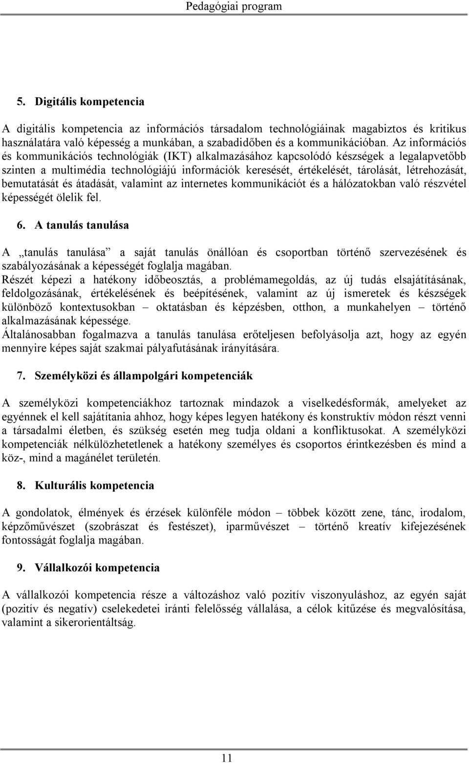 bemutatását és átadását, valamint az internetes kommunikációt és a hálózatokban való részvétel képességét ölelik fel. 6.