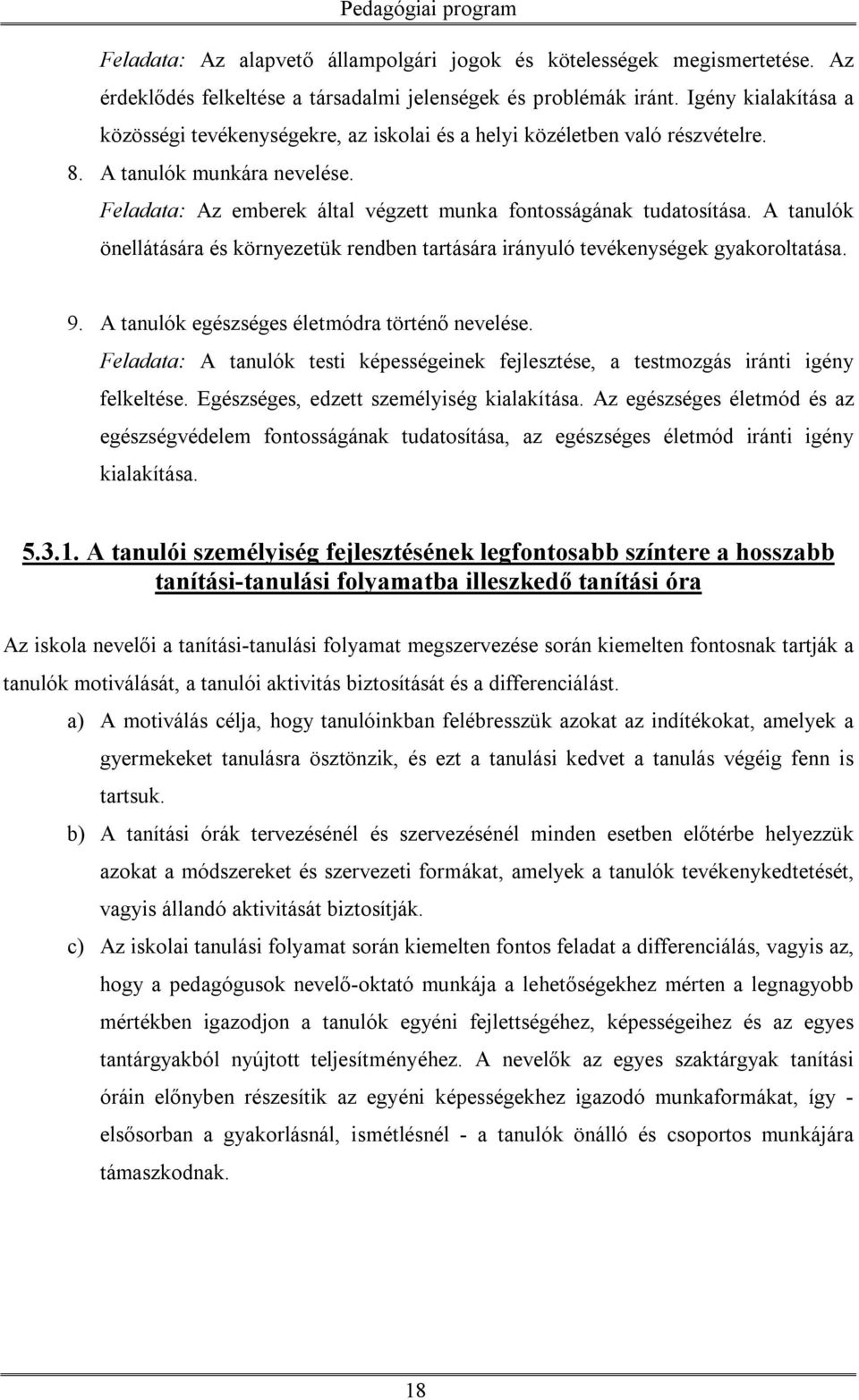 A tanulók önellátására és környezetük rendben tartására irányuló tevékenységek gyakoroltatása. 9. A tanulók egészséges életmódra történő nevelése.