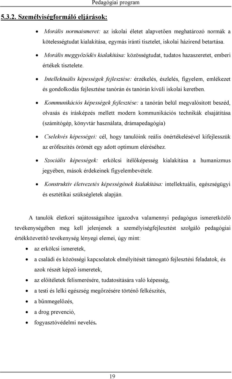 betartása. Morális meggyőződés kialakítása: közösségtudat, tudatos hazaszeretet, emberi értékek tisztelete.