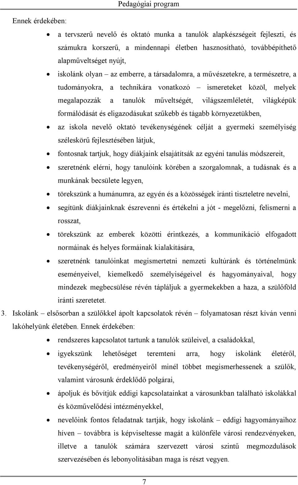 formálódását és eligazodásukat szűkebb és tágabb környezetükben, az iskola nevelő oktató tevékenységének célját a gyermeki személyiség széleskörű fejlesztésében látjuk, fontosnak tartjuk, hogy