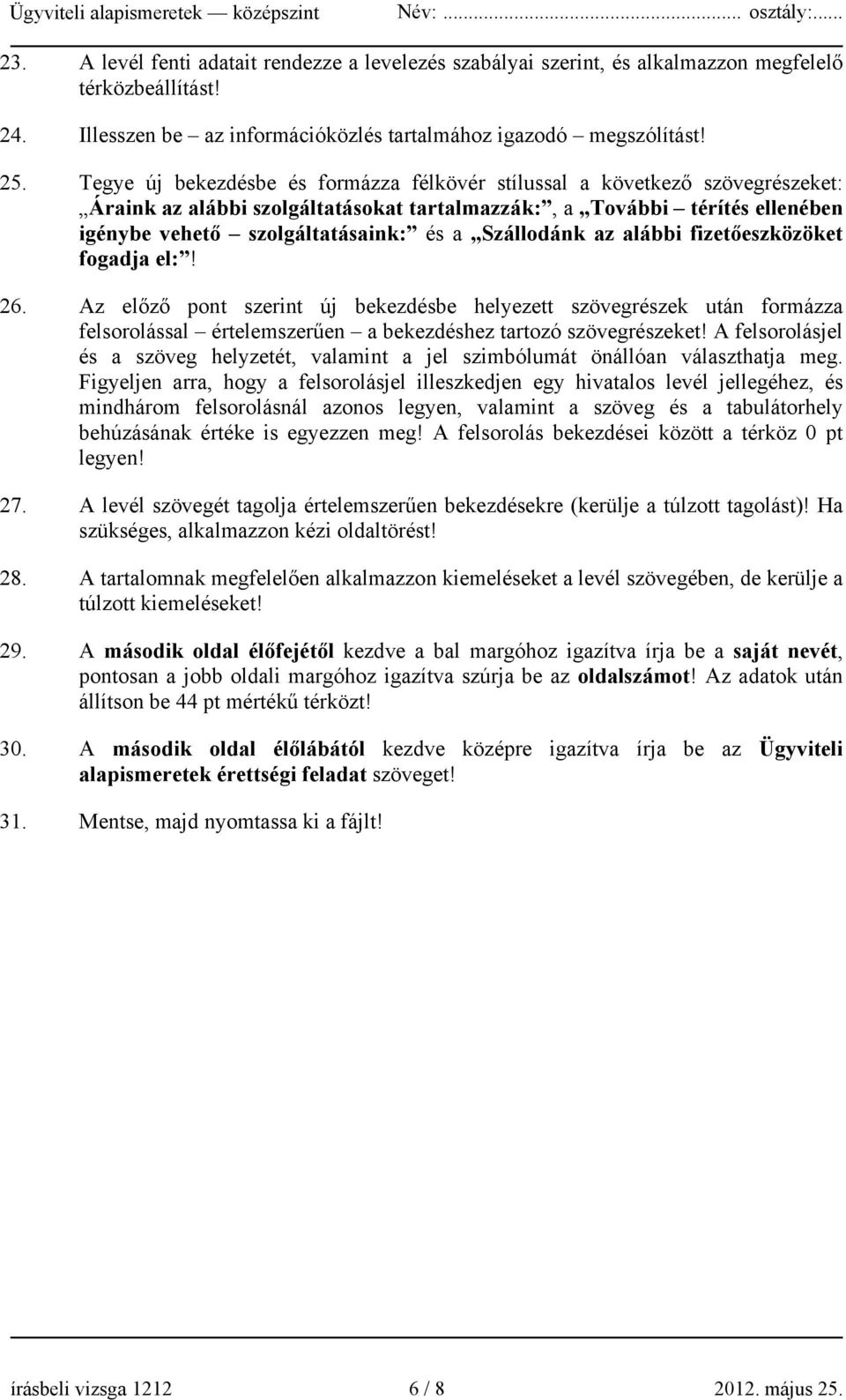 Szállodánk az alábbi fizetőeszközöket fogadja el:! 26. Az előző pont szerint új bekezdésbe helyezett szövegrészek után formázza felsorolással értelemszerűen a bekezdéshez tartozó szövegrészeket!