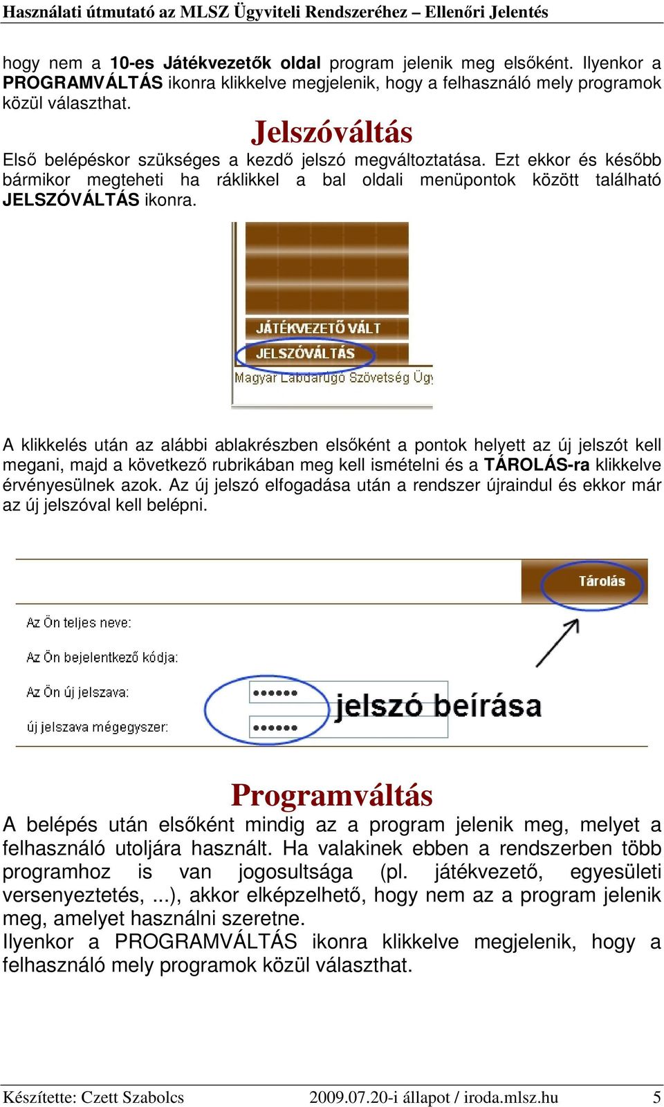 A klikkelés után az alábbi ablakrészben elsıként a pontok helyett az új jelszót kell megani, majd a következı rubrikában meg kell ismételni és a TÁROLÁS-ra klikkelve érvényesülnek azok.