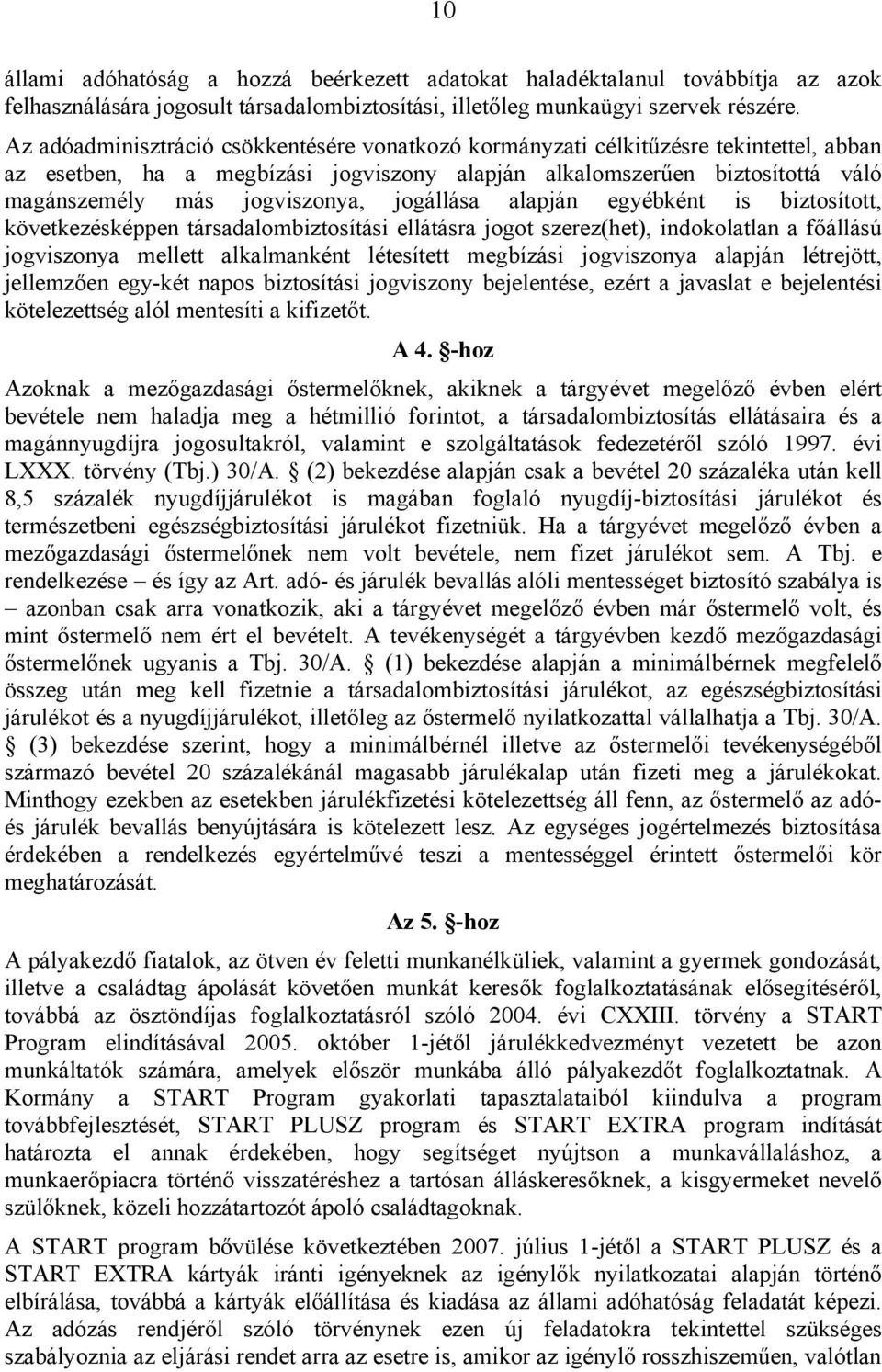 jogállása alapján egyébként is biztosított, következésképpen társadalombiztosítási ellátásra jogot szerez(het), indokolatlan a főállású jogviszonya mellett alkalmanként létesített megbízási