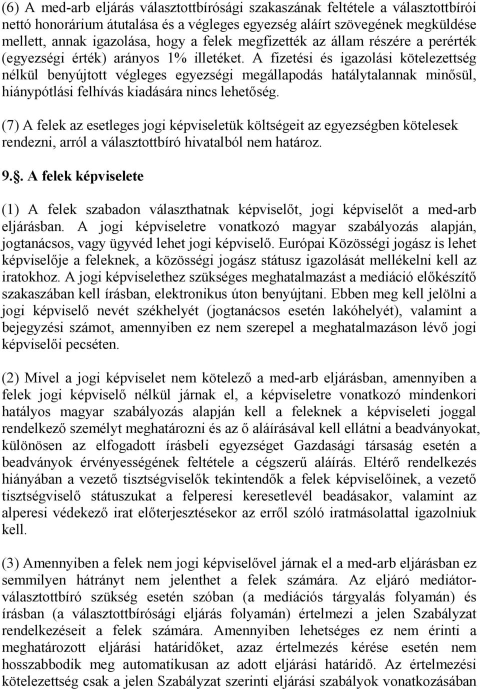 A fizetési és igazolási kötelezettség nélkül benyújtott végleges egyezségi megállapodás hatálytalannak minősül, hiánypótlási felhívás kiadására nincs lehetőség.