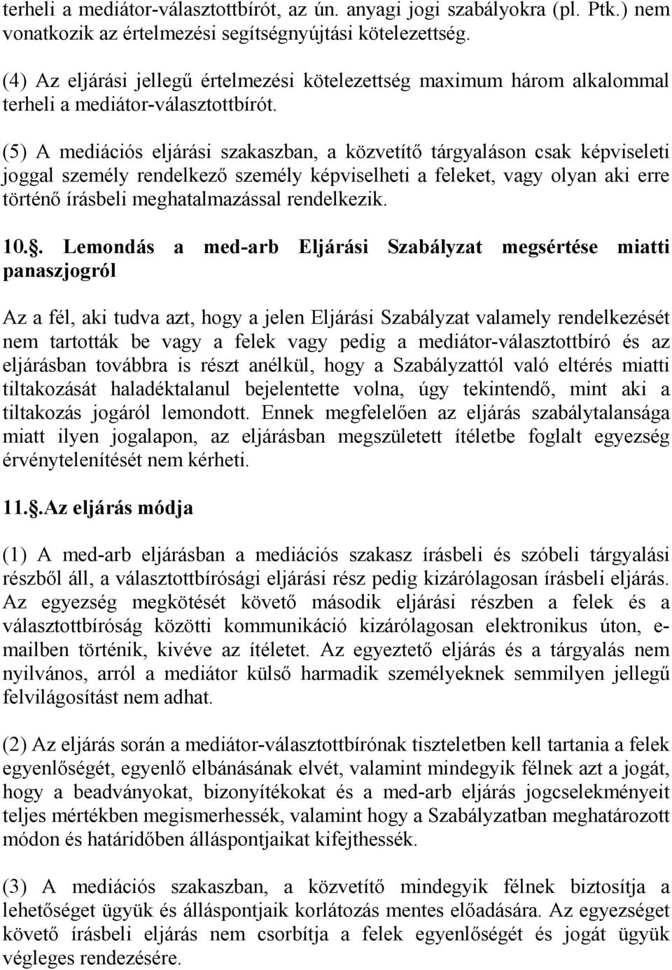 (5) A mediációs eljárási szakaszban, a közvetítő tárgyaláson csak képviseleti joggal személy rendelkező személy képviselheti a feleket, vagy olyan aki erre történő írásbeli meghatalmazással