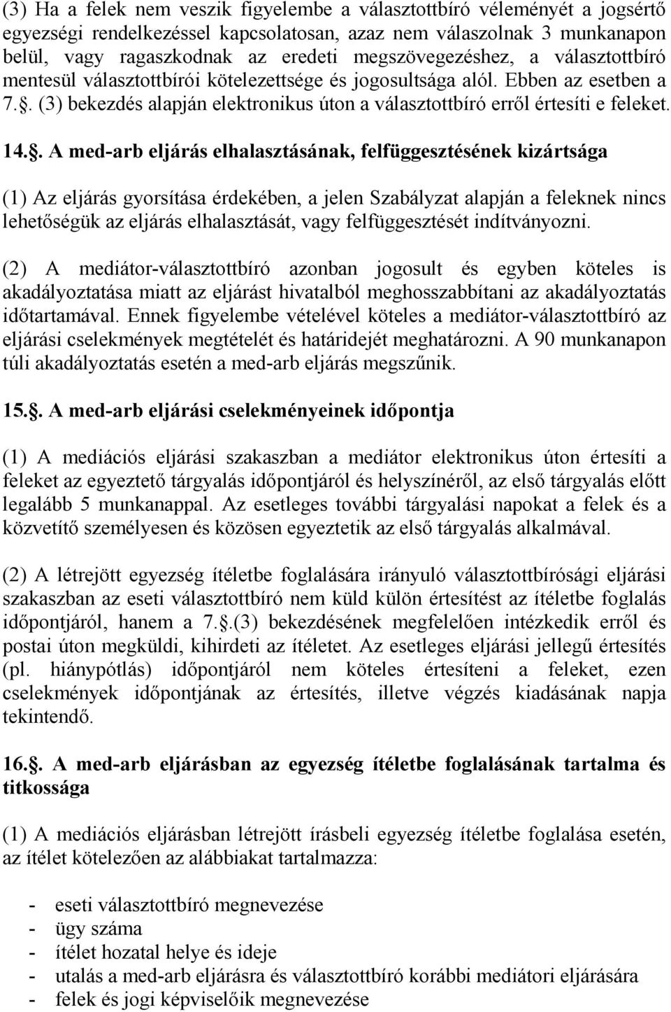 14.. A med-arb eljárás elhalasztásának, felfüggesztésének kizártsága (1) Az eljárás gyorsítása érdekében, a jelen Szabályzat alapján a feleknek nincs lehetőségük az eljárás elhalasztását, vagy