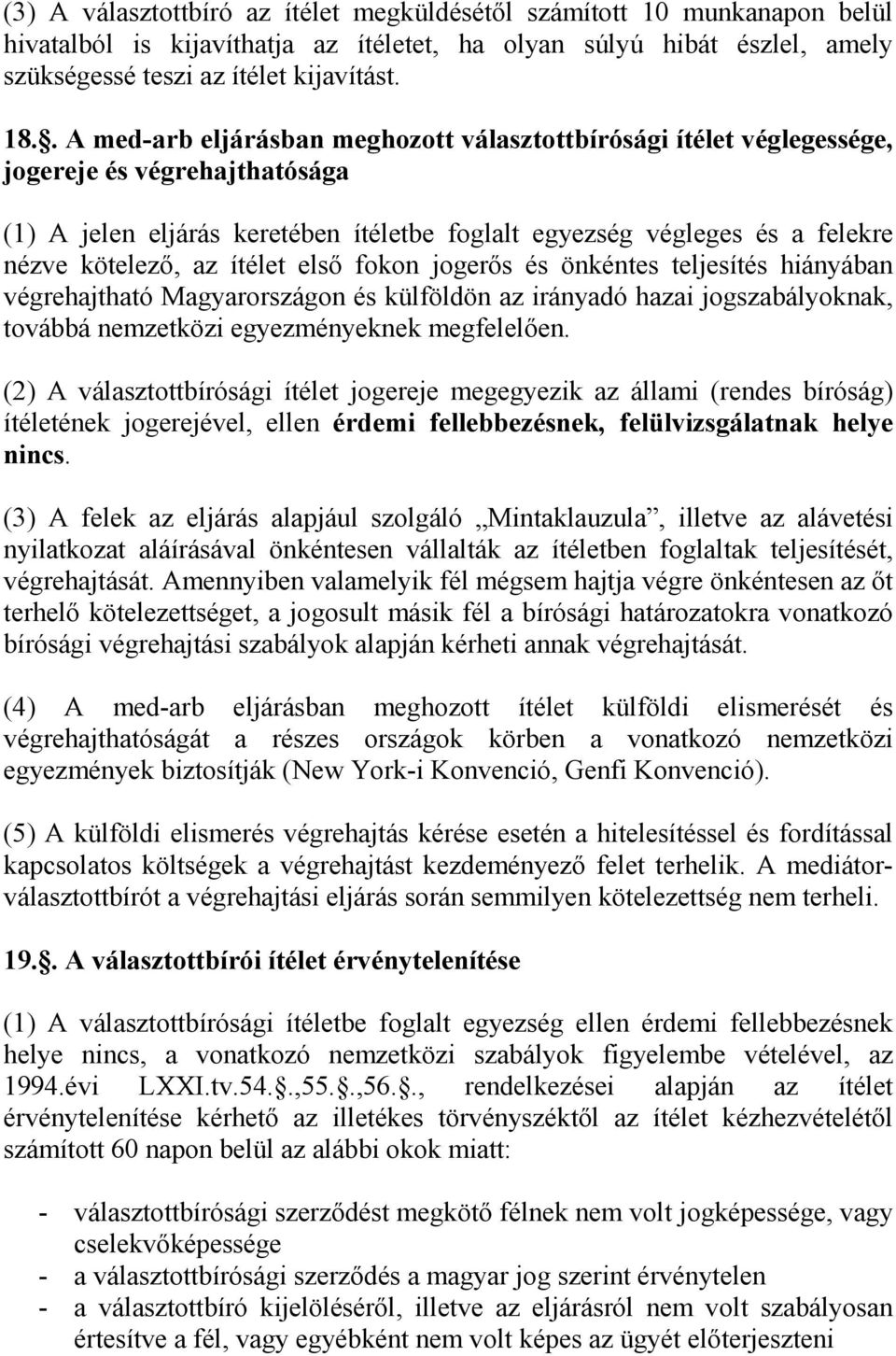 ítélet első fokon jogerős és önkéntes teljesítés hiányában végrehajtható Magyarországon és külföldön az irányadó hazai jogszabályoknak, továbbá nemzetközi egyezményeknek megfelelően.