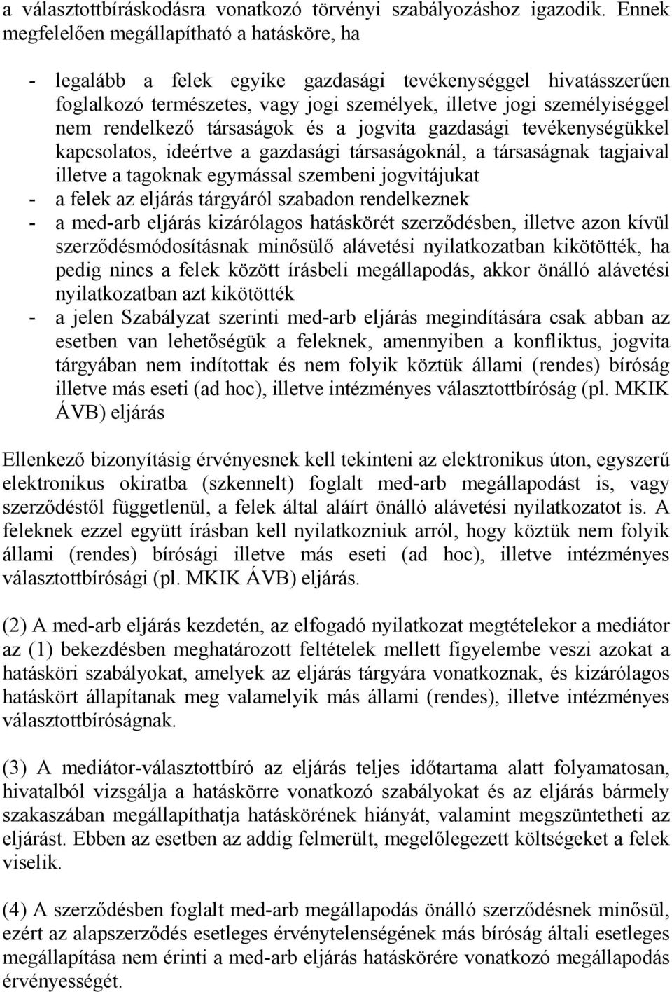 rendelkező társaságok és a jogvita gazdasági tevékenységükkel kapcsolatos, ideértve a gazdasági társaságoknál, a társaságnak tagjaival illetve a tagoknak egymással szembeni jogvitájukat - a felek az