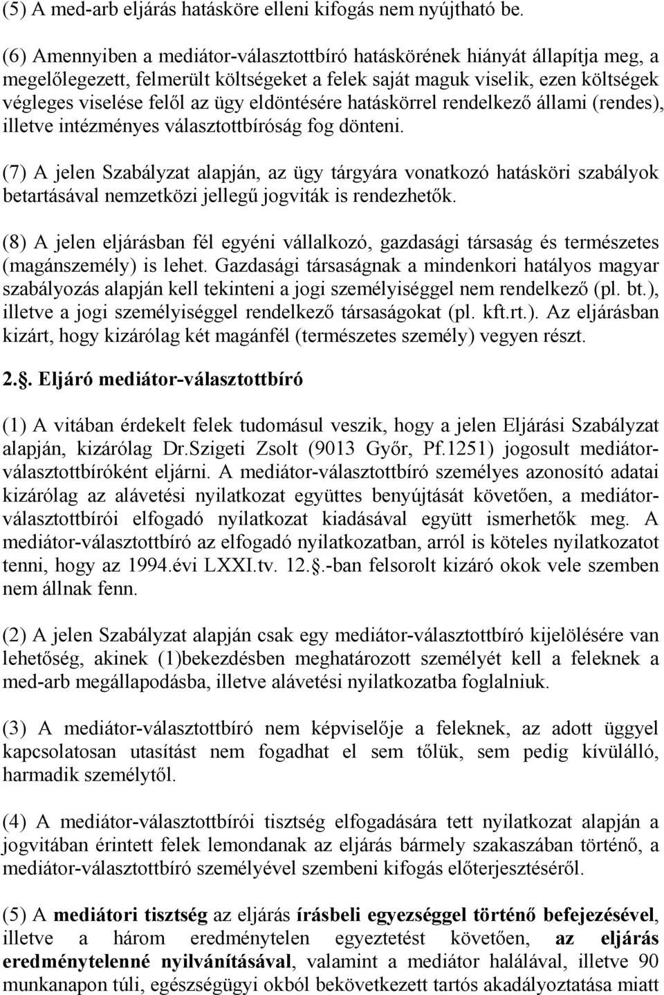 eldöntésére hatáskörrel rendelkező állami (rendes), illetve intézményes választottbíróság fog dönteni.