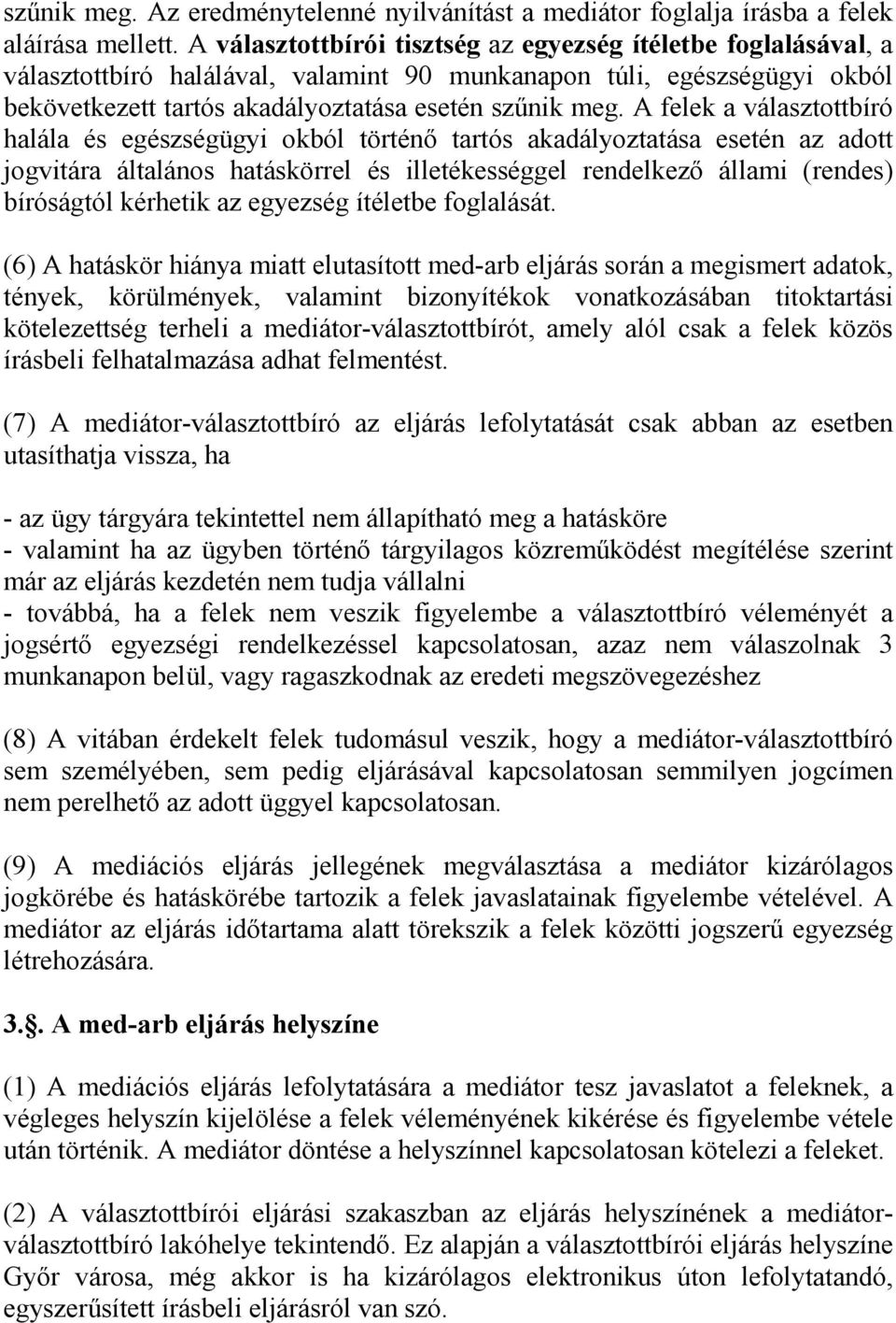 A felek a választottbíró halála és egészségügyi okból történő tartós akadályoztatása esetén az adott jogvitára általános hatáskörrel és illetékességgel rendelkező állami (rendes) bíróságtól kérhetik