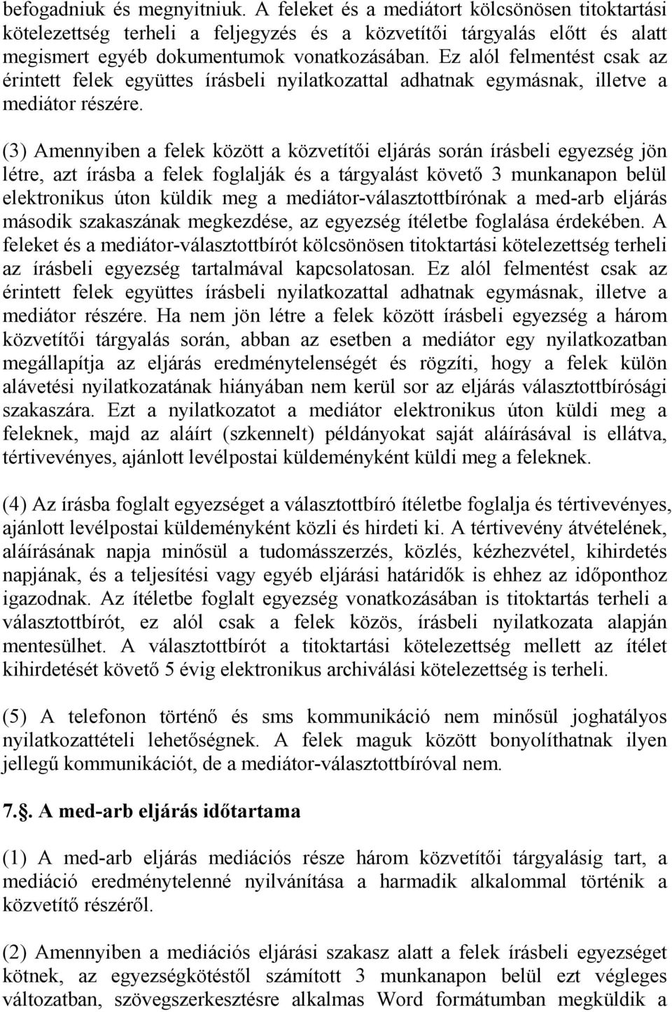 (3) Amennyiben a felek között a közvetítői eljárás során írásbeli egyezség jön létre, azt írásba a felek foglalják és a tárgyalást követő 3 munkanapon belül elektronikus úton küldik meg a