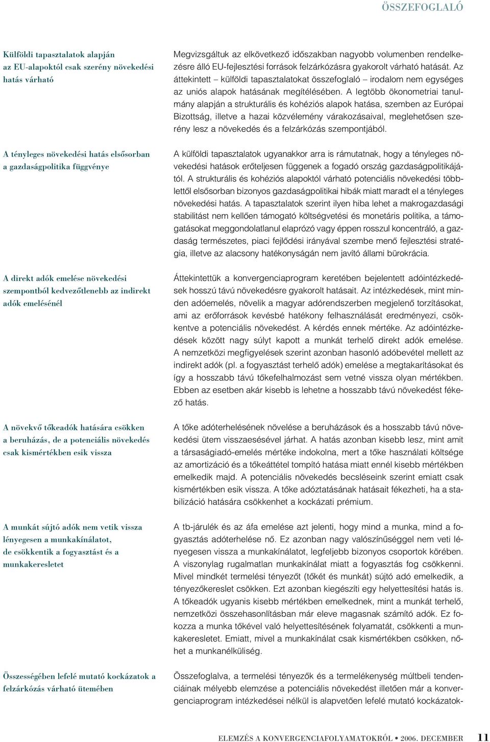 lényegesen a munkakínálatot, de csökkentik a fogyasztást és a munkakeresletet Összességében lefelé mutató kockázatok a felzárkózás várható ütemében Megvizsgáltuk az elkövetkezõ idõszakban nagyobb