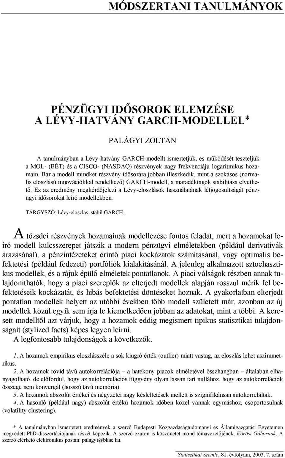 Ez az eedmény megkédőjelezi a Lévy-elozláok haználaának léjogoulágá pénzügyi időooka leíó modellekben. TÁRGYSZÓ: Lévy-elozlá, abil GARCH.