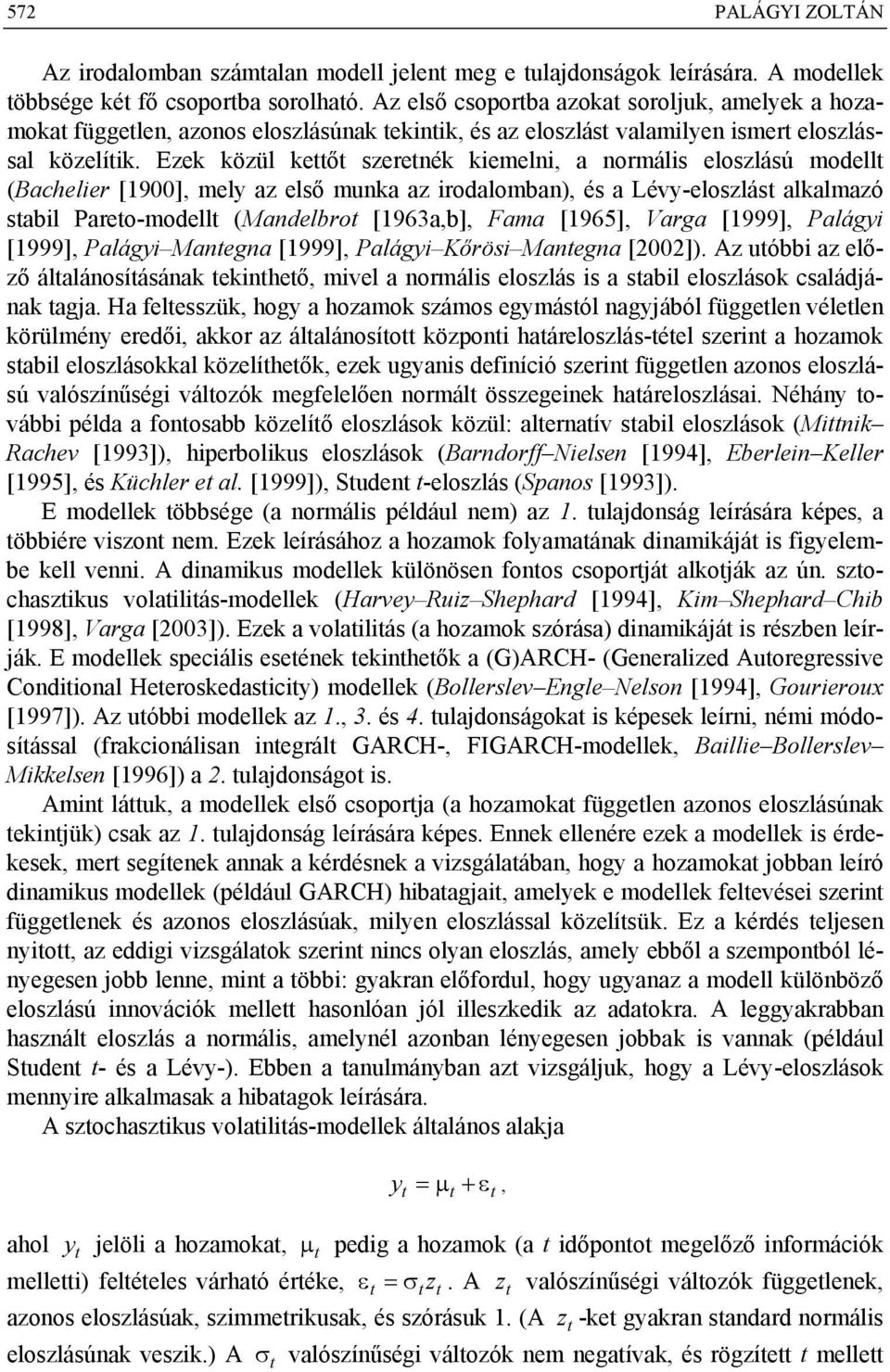 Ezek közül keő zeenék kiemelni, a nomáli elozláú modell (Bachelie [900], mely az elő munka az iodalomban), é a Lévy-elozlá alkalmazó abil Paeo-modell (Mandelbo [963a,b], Fama [965], Vaga [999],