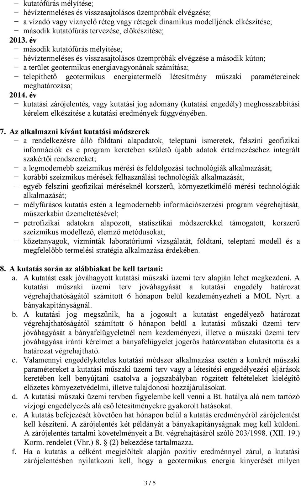 év második kutatófúrás mélyítése; hévíztermeléses és visszasajtolásos üzempróbák elvégzése a második kúton; a terület geotermikus energiavagyonának számítása; telepíthető geotermikus energiatermelő