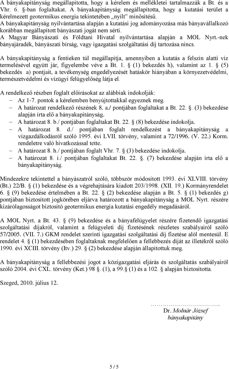 A bányakapitányság nyilvántartása alapján a kutatási jog adományozása más bányavállalkozó korábban megállapított bányászati jogát nem sérti.