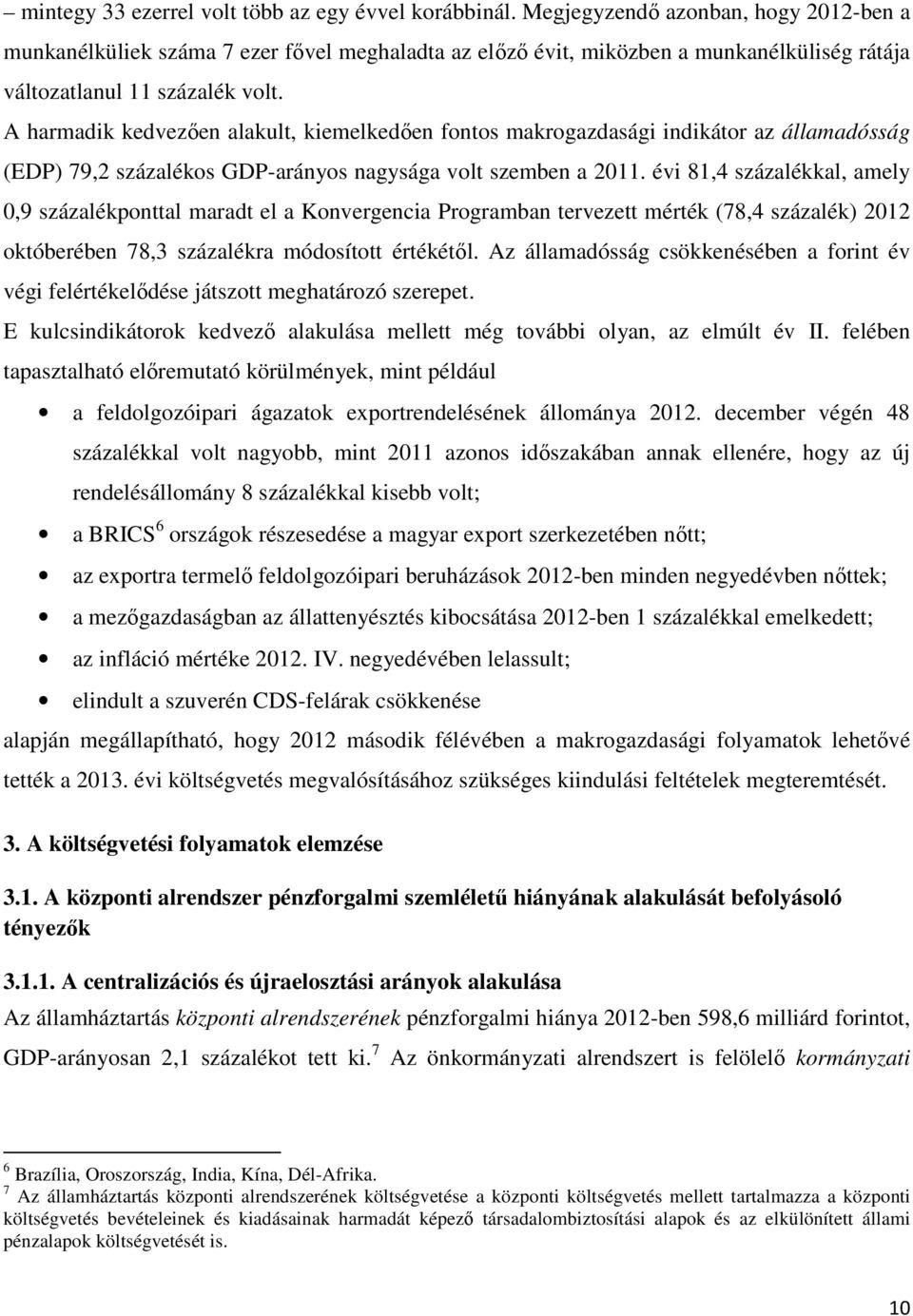 A harmadik kedvezően alakult, kiemelkedően fontos makrogazdasági indikátor az államadósság (EDP) 79,2 százalékos GDP-arányos nagysága volt szemben a 2011.