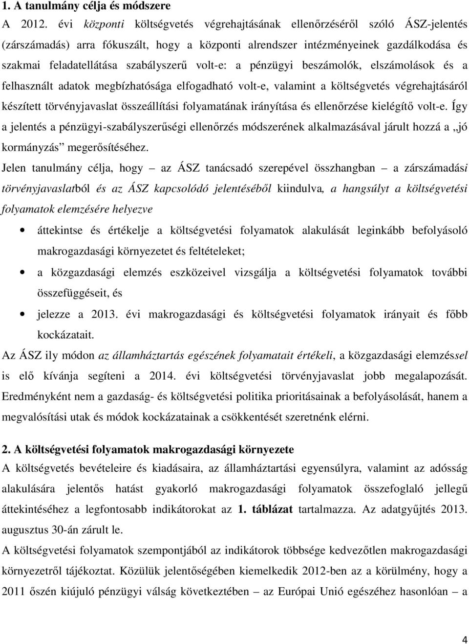 szabályszerű volt-e: a pénzügyi beszámolók, elszámolások és a felhasznált adatok megbízhatósága elfogadható volt-e, valamint a költségvetés végrehajtásáról készített törvényjavaslat összeállítási