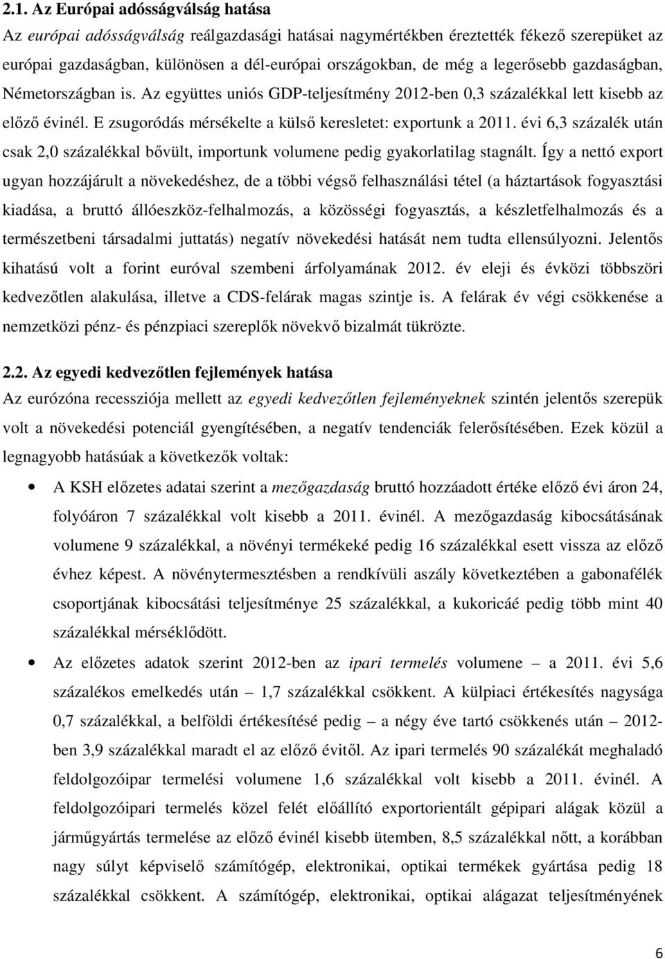 évi 6,3 százalék után csak 2,0 százalékkal bővült, importunk volumene pedig gyakorlatilag stagnált.