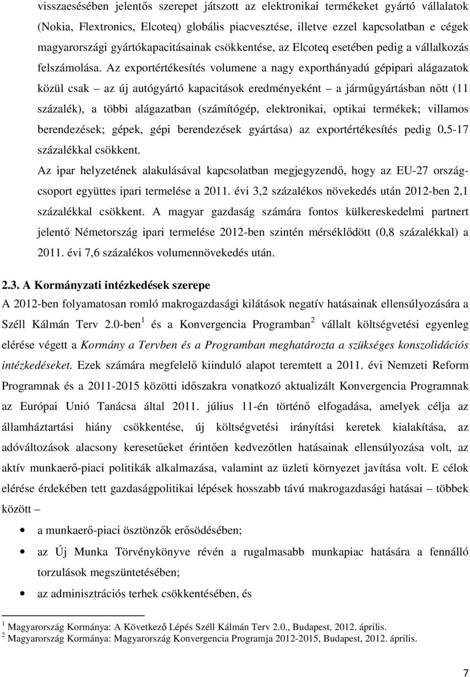 Az exportértékesítés volumene a nagy exporthányadú gépipari alágazatok közül csak az új autógyártó kapacitások eredményeként a járműgyártásban nőtt (11 százalék), a többi alágazatban (számítógép,